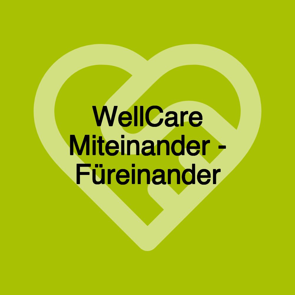 WellCare Miteinander - Füreinander