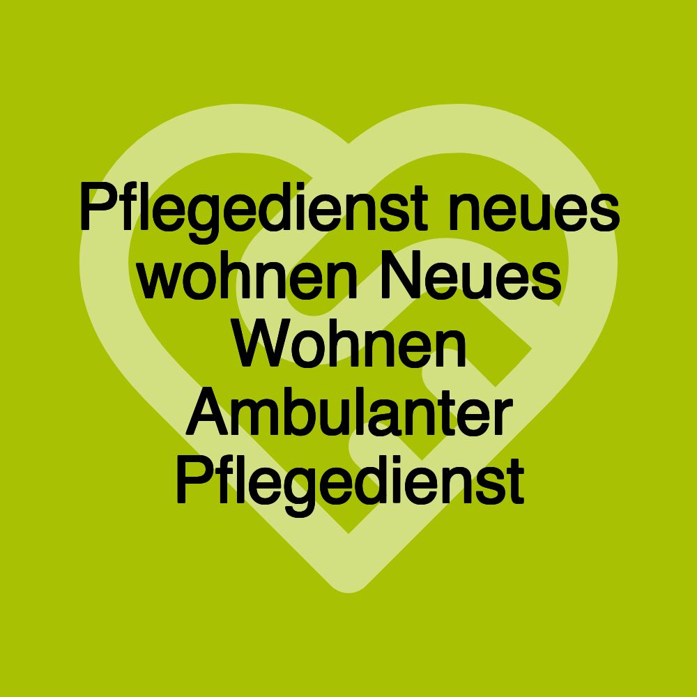 Pflegedienst neues wohnen Neues Wohnen Ambulanter Pflegedienst