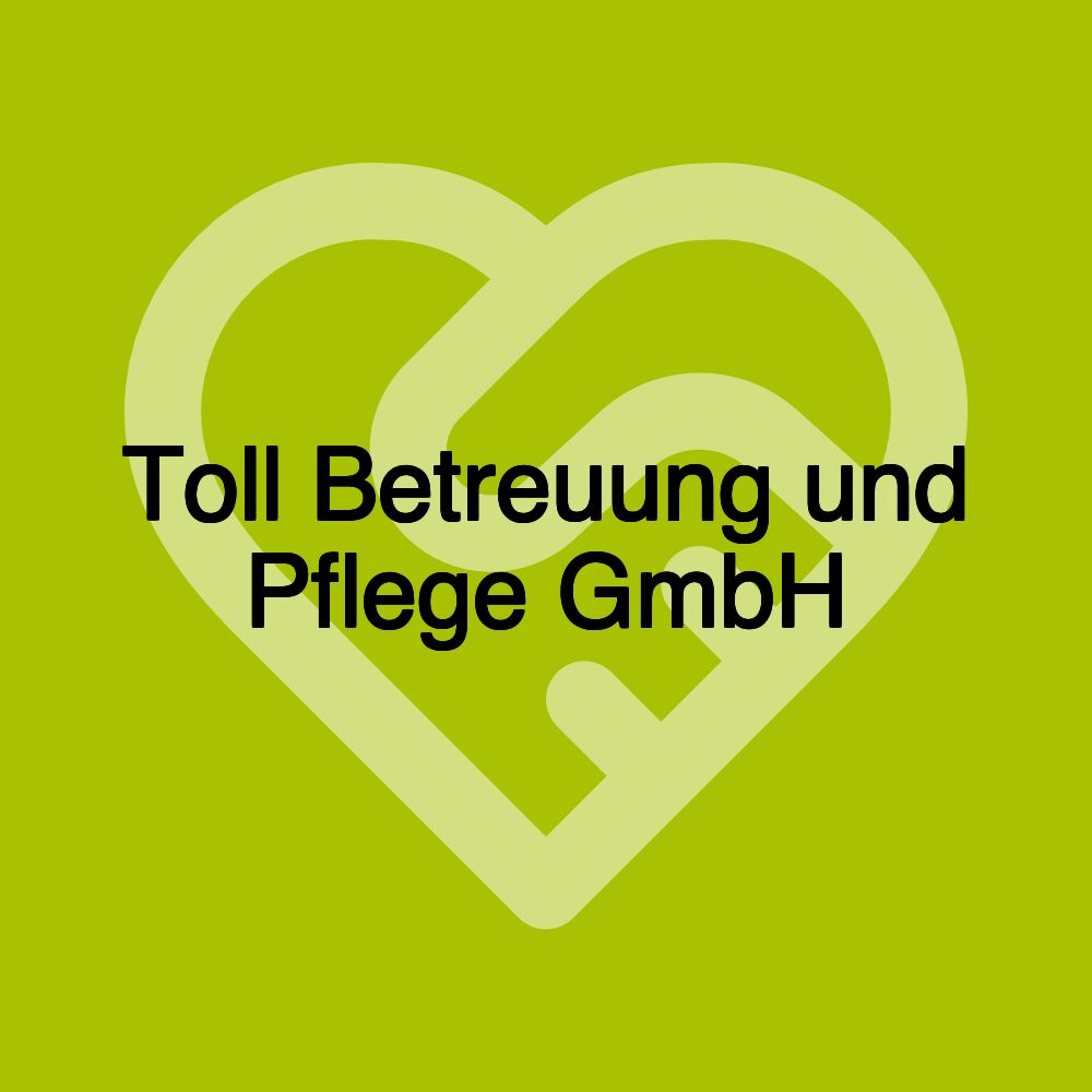 Toll Betreuung und Pflege GmbH