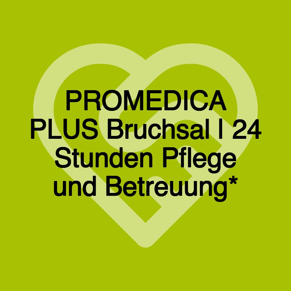 PROMEDICA PLUS Bruchsal | 24 Stunden Pflege und Betreuung*