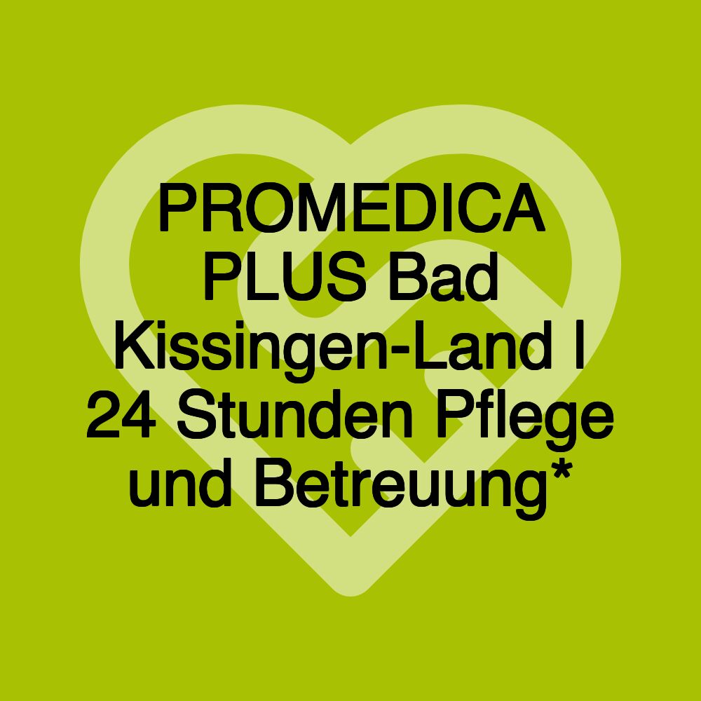 PROMEDICA PLUS Bad Kissingen-Land | 24 Stunden Pflege und Betreuung*