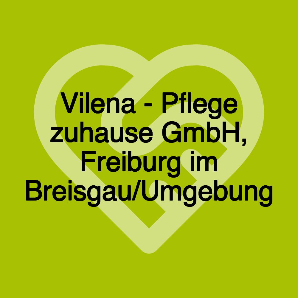 Vilena - Pflege zuhause GmbH, Freiburg im Breisgau/Umgebung