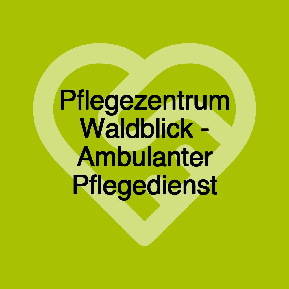 Pflegezentrum Waldblick - Ambulanter Pflegedienst