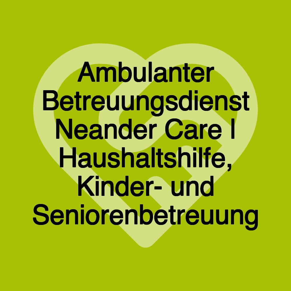 Ambulanter Betreuungsdienst Neander Care | Haushaltshilfe, Kinder- und Seniorenbetreuung