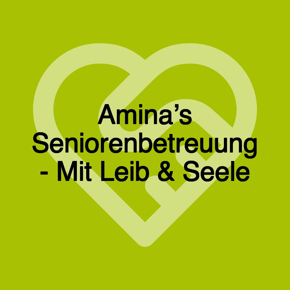 Amina’s Seniorenbetreuung - Mit Leib & Seele