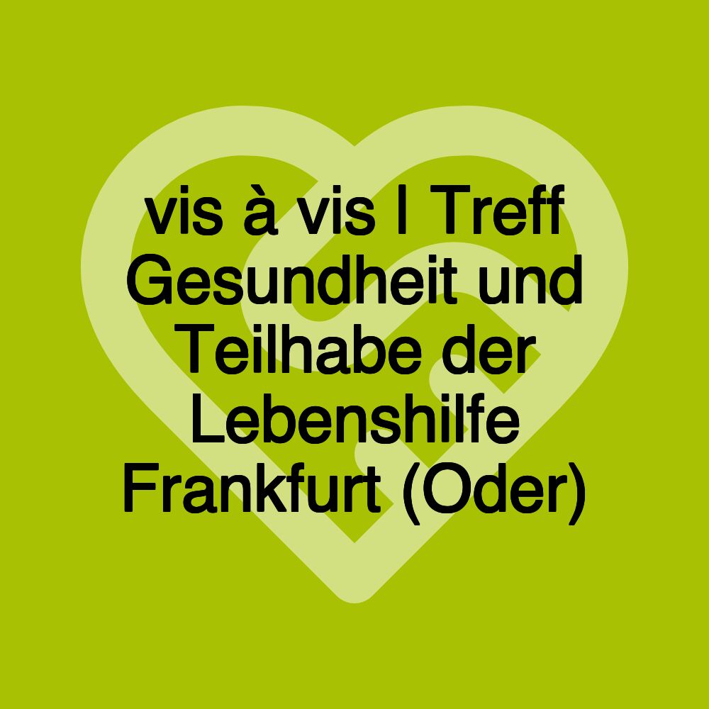 vis à vis | Treff Gesundheit und Teilhabe der Lebenshilfe Frankfurt (Oder)