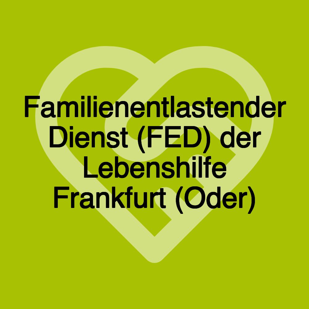 Familienentlastender Dienst (FED) der Lebenshilfe Frankfurt (Oder)