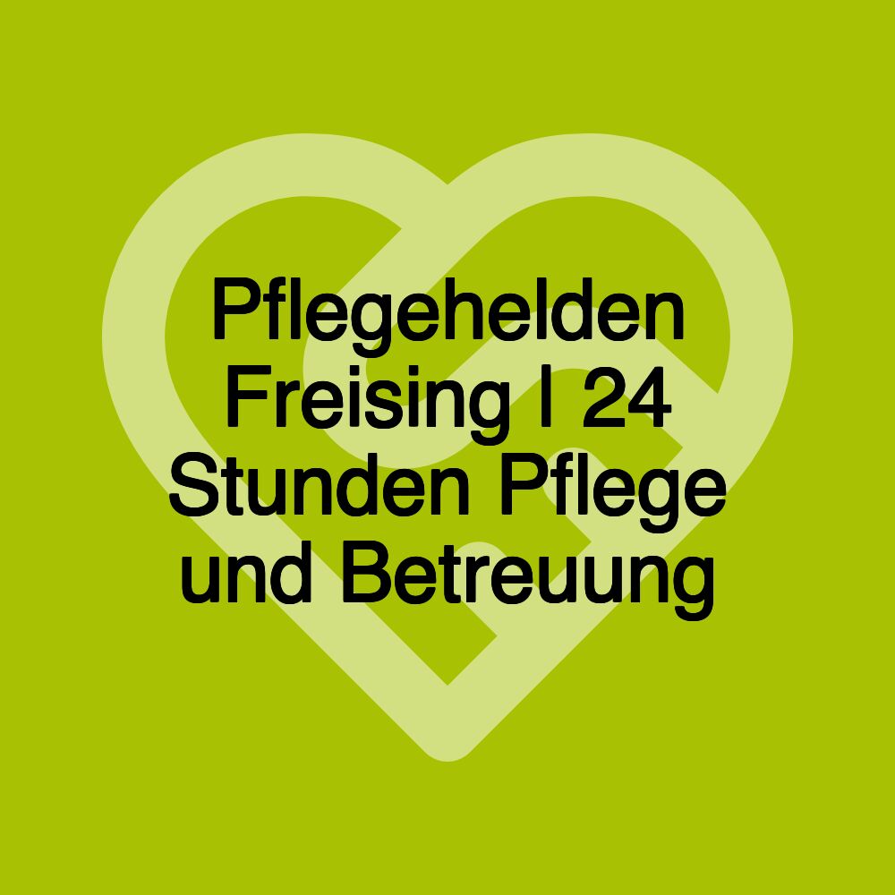 Pflegehelden Freising | 24 Stunden Pflege und Betreuung