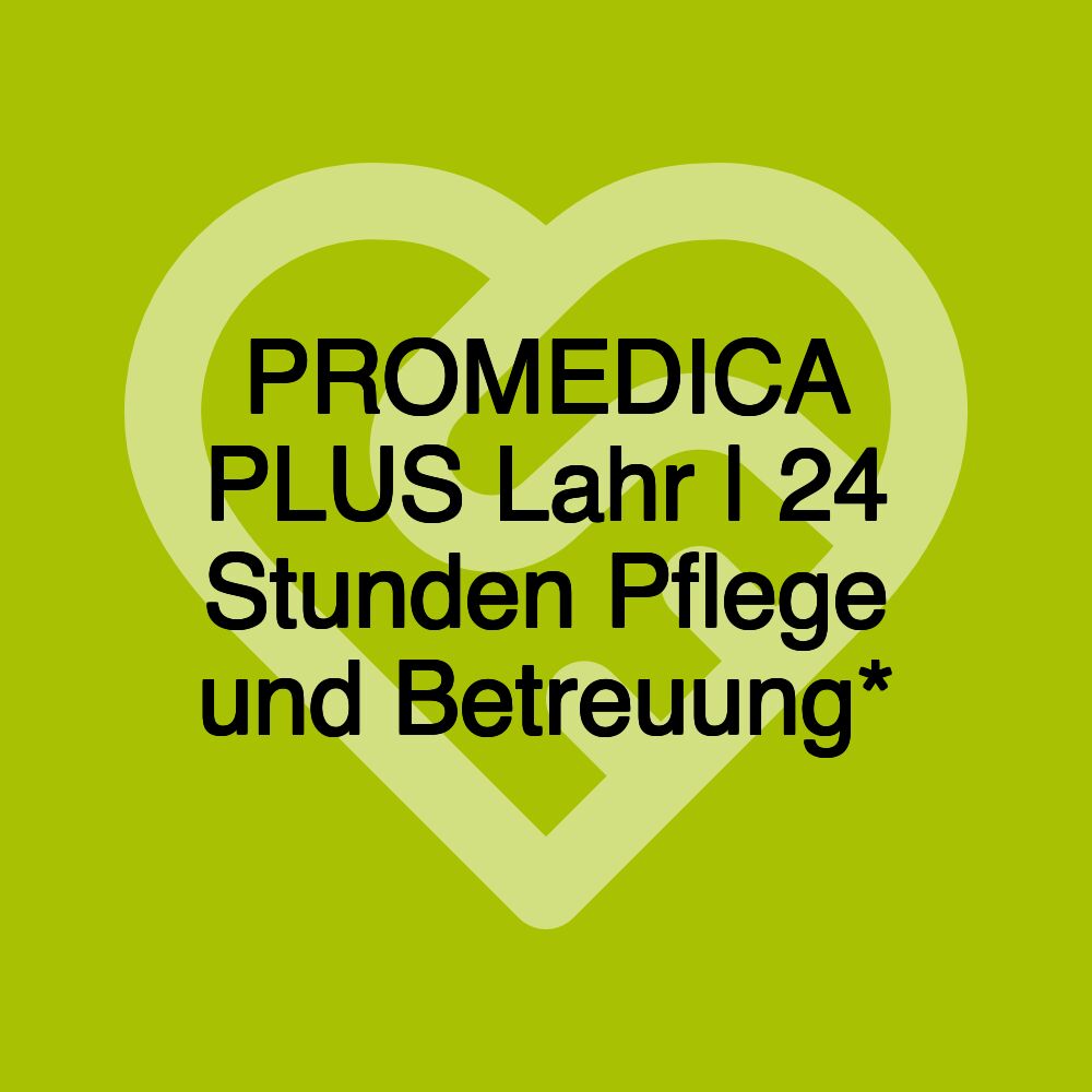 PROMEDICA PLUS Lahr | 24 Stunden Pflege und Betreuung*