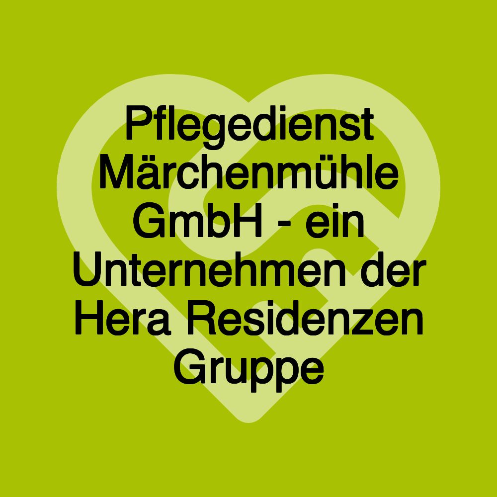 Pflegedienst Märchenmühle GmbH - ein Unternehmen der Hera Residenzen Gruppe