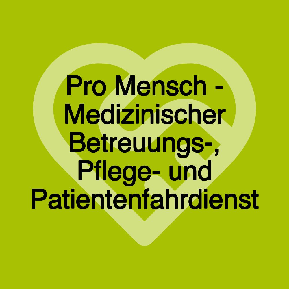 Pro Mensch - Medizinischer Betreuungs-, Pflege- und Patientenfahrdienst