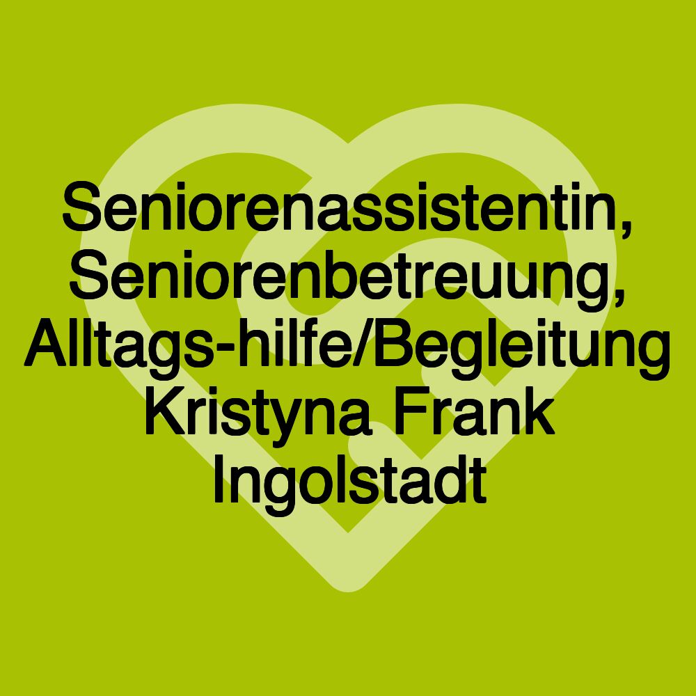 Seniorenassistentin, Seniorenbetreuung, Alltags-hilfe/Begleitung Kristyna Frank Ingolstadt