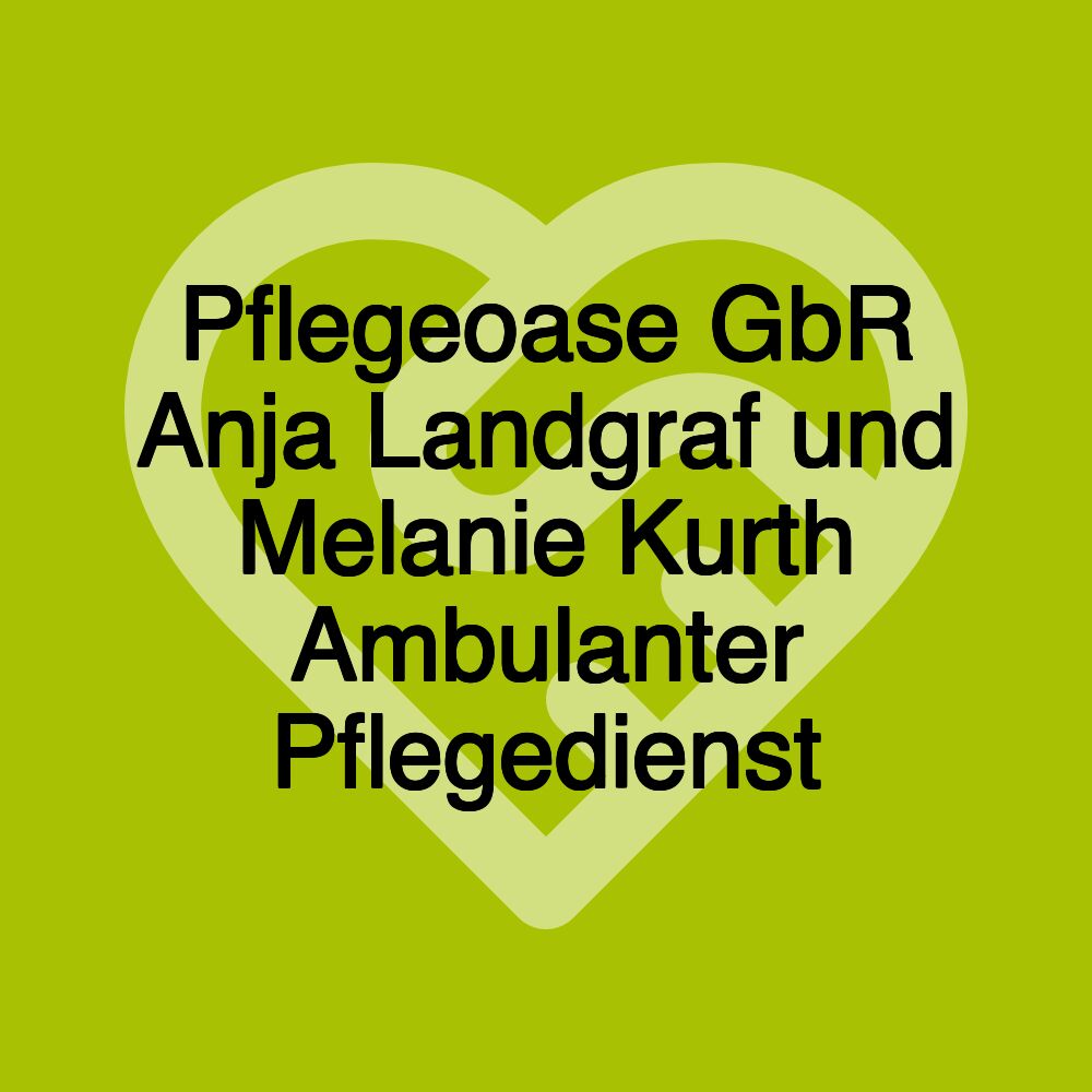 Pflegeoase GbR Anja Landgraf und Melanie Kurth Ambulanter Pflegedienst