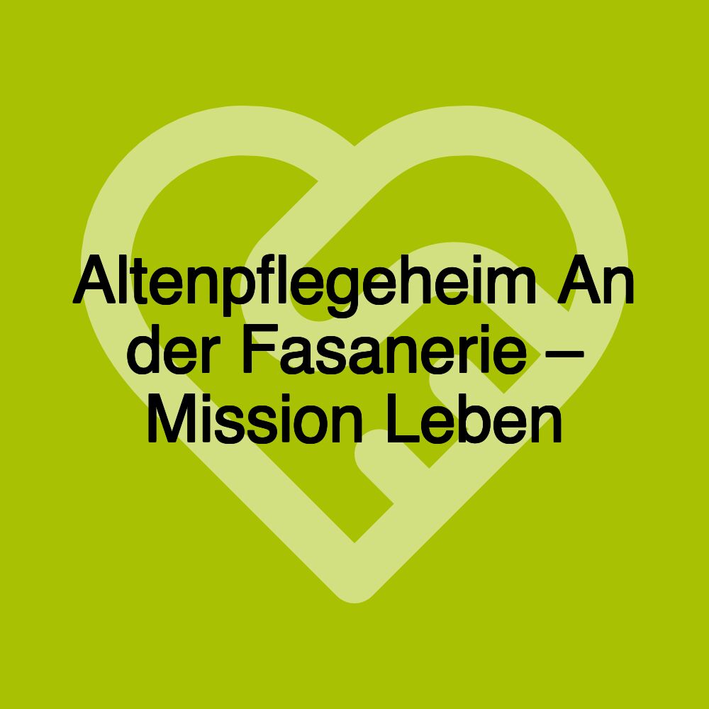 Altenpflegeheim An der Fasanerie – Mission Leben