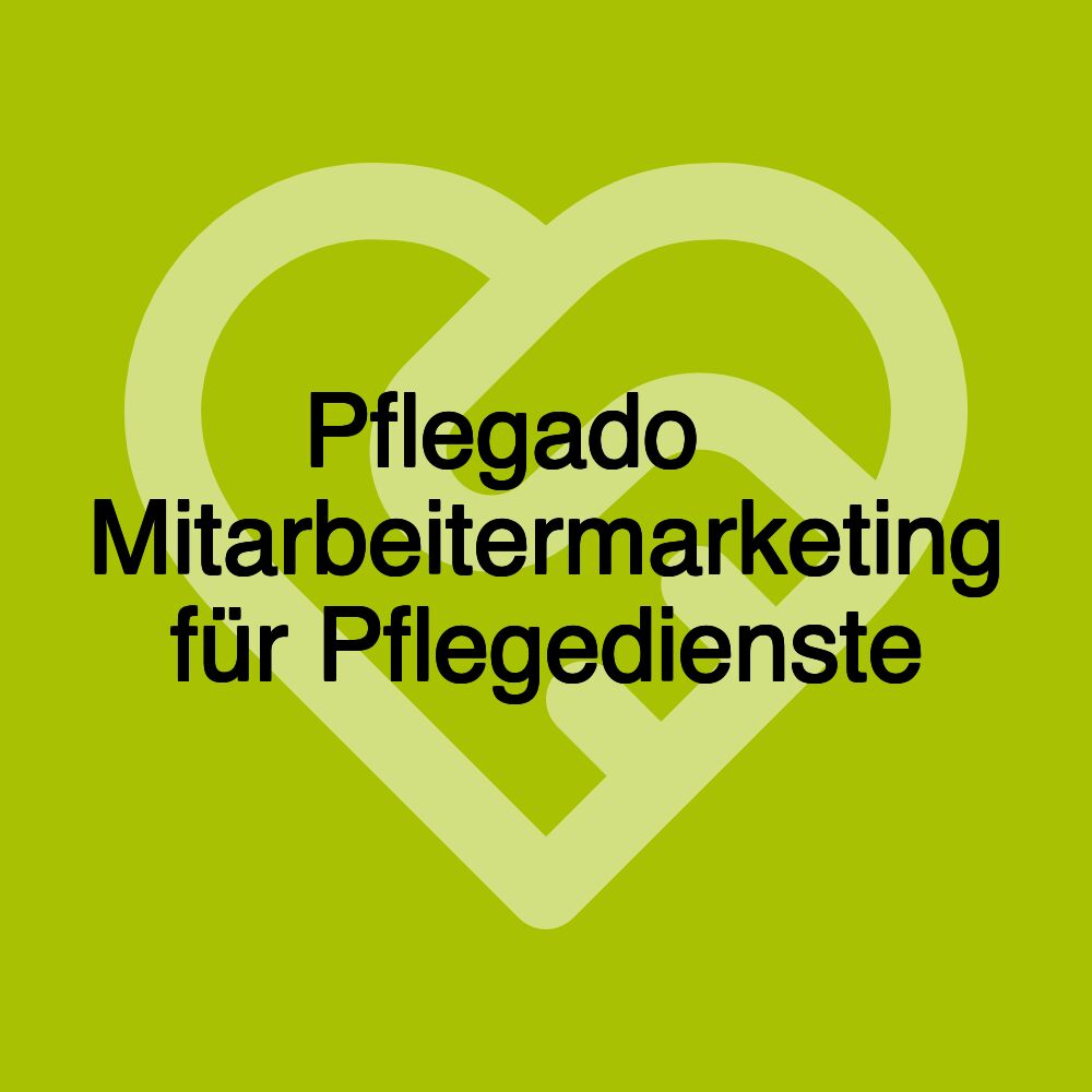 Pflegado ▷ Mitarbeitermarketing für Pflegedienste