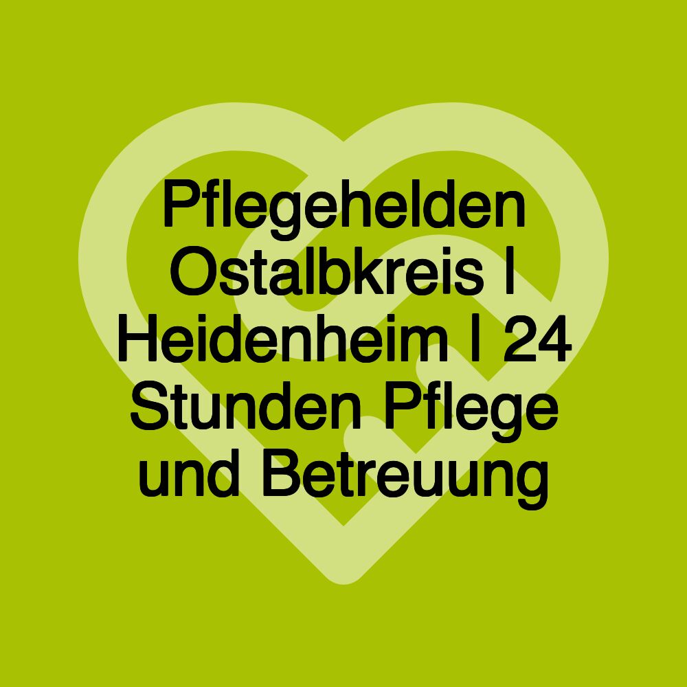 Pflegehelden Ostalbkreis | Heidenheim | 24 Stunden Pflege und Betreuung