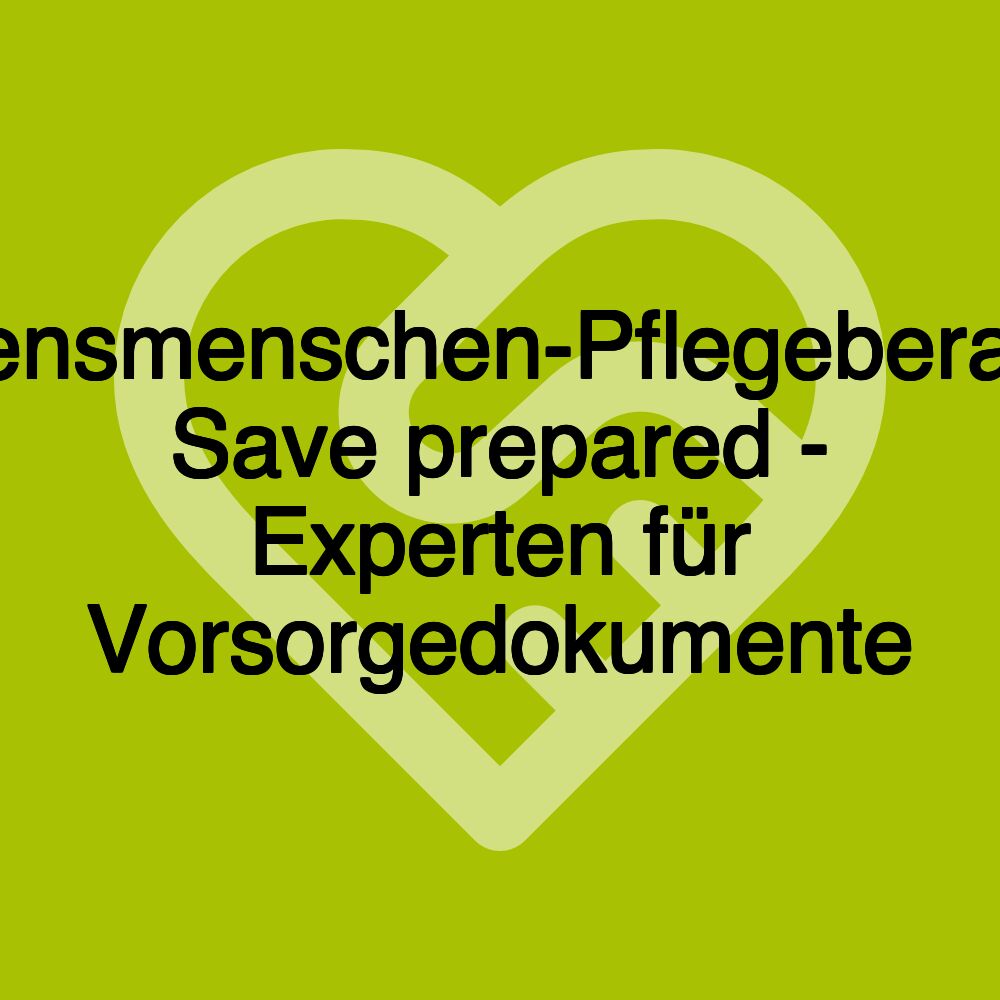 Herzensmenschen-Pflegeberatung, Save prepared - Experten für Vorsorgedokumente