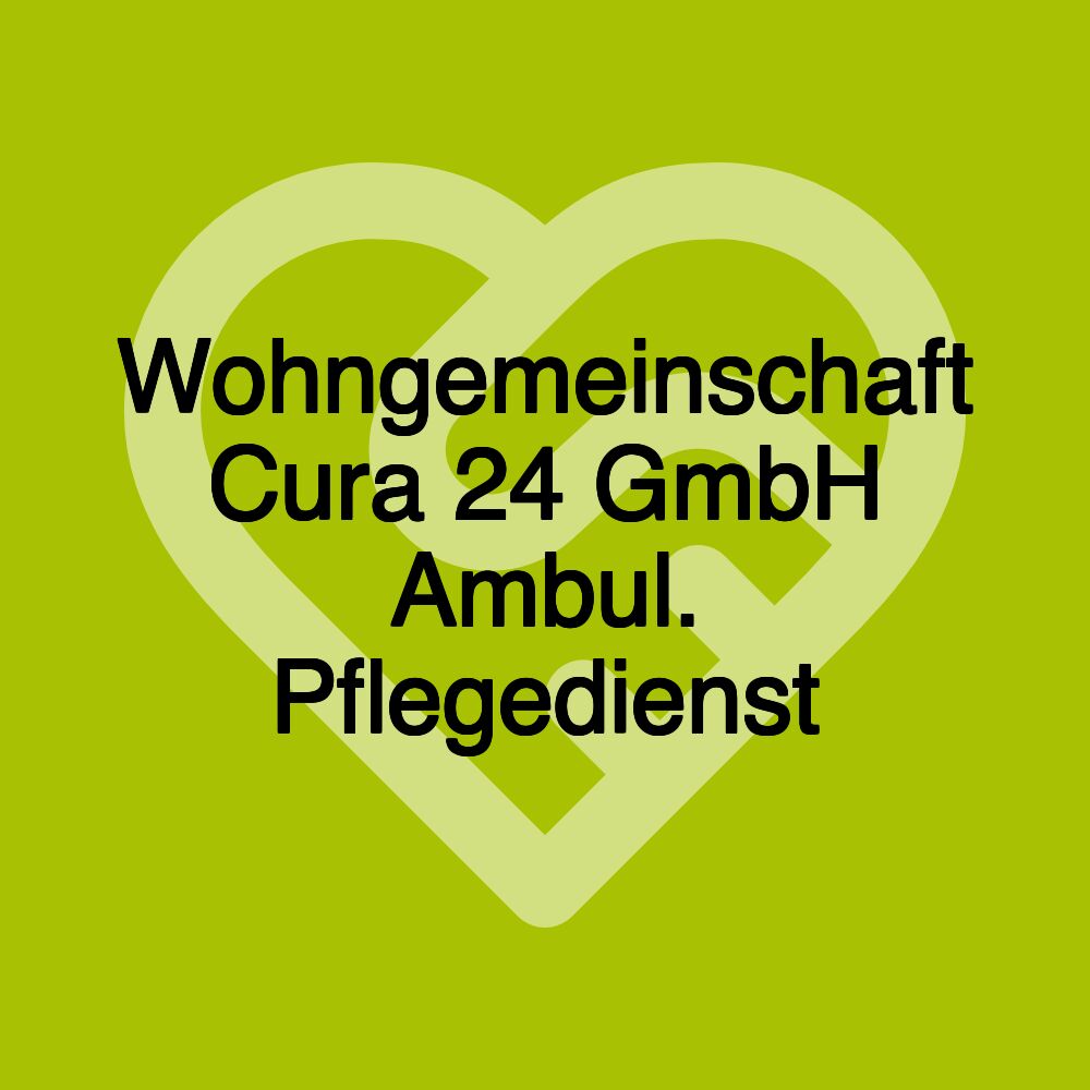 Wohngemeinschaft Cura 24 GmbH Ambul. Pflegedienst