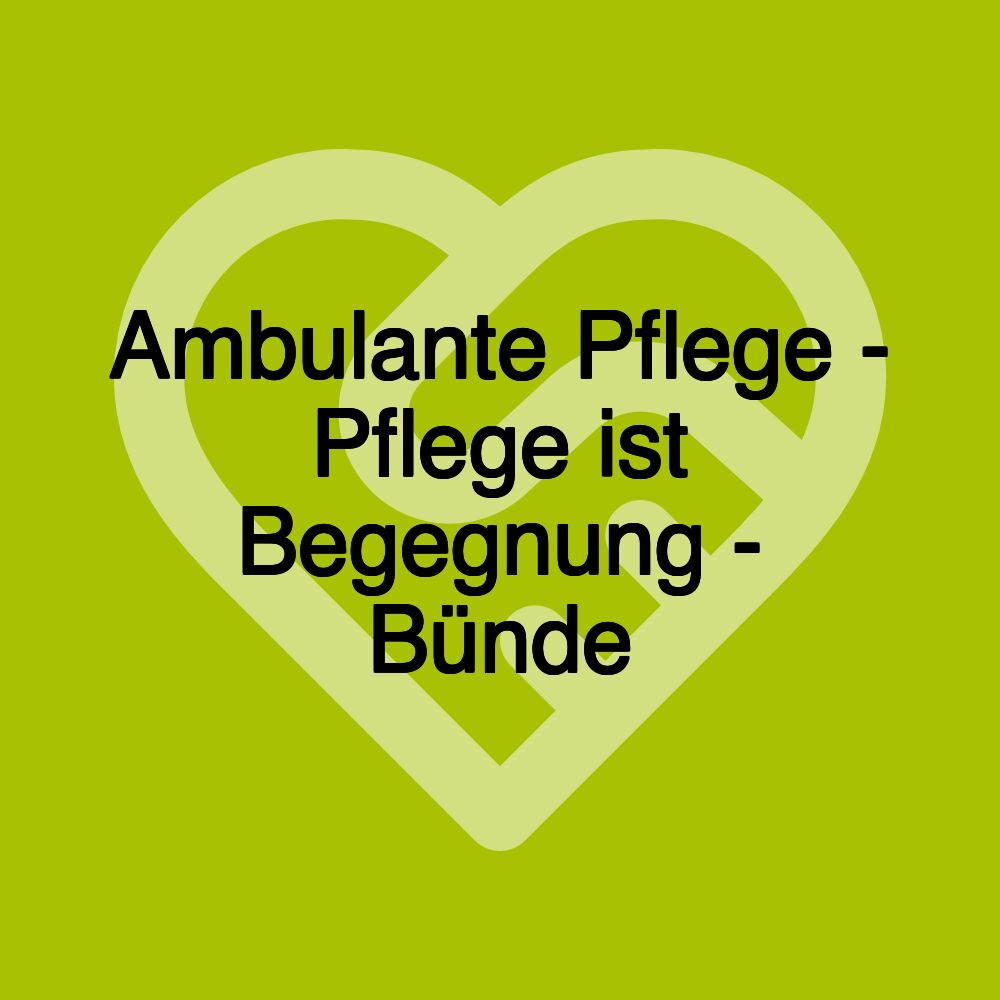 Ambulante Pflege - Pflege ist Begegnung - Bünde