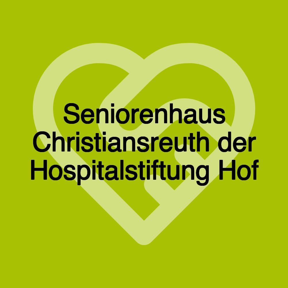 Seniorenhaus Christiansreuth der Hospitalstiftung Hof