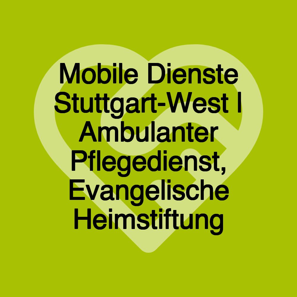 Mobile Dienste Stuttgart-West | Ambulanter Pflegedienst, Evangelische Heimstiftung