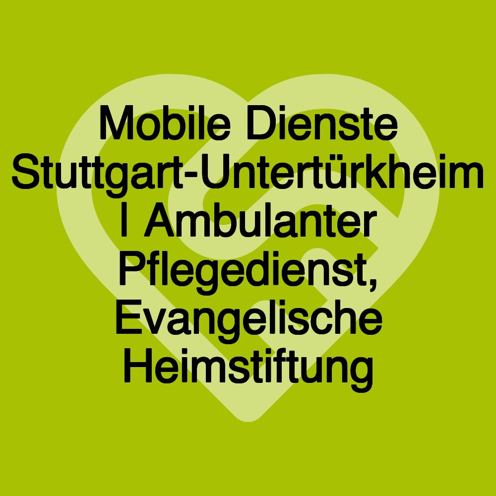 Mobile Dienste Stuttgart-Untertürkheim | Ambulanter Pflegedienst, Evangelische Heimstiftung