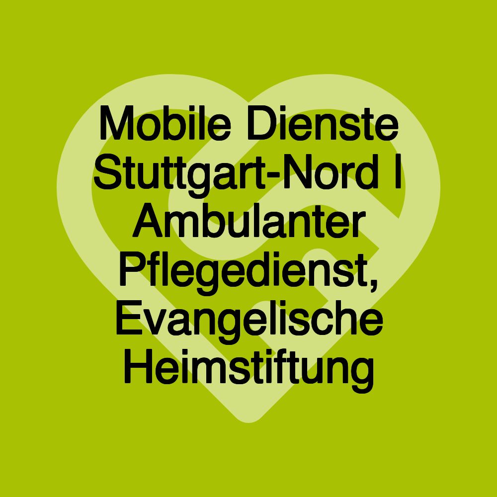 Mobile Dienste Stuttgart-Nord | Ambulanter Pflegedienst, Evangelische Heimstiftung