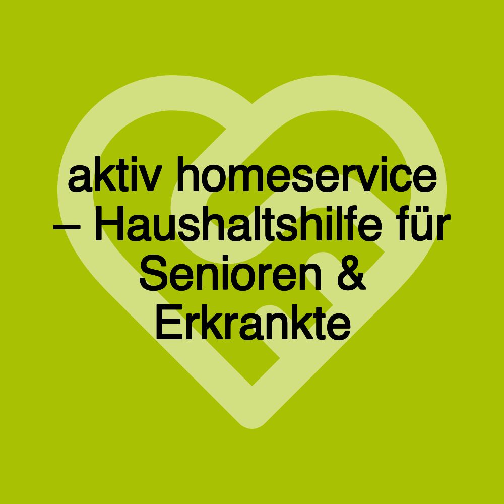 aktiv homeservice – Haushaltshilfe für Senioren & Erkrankte