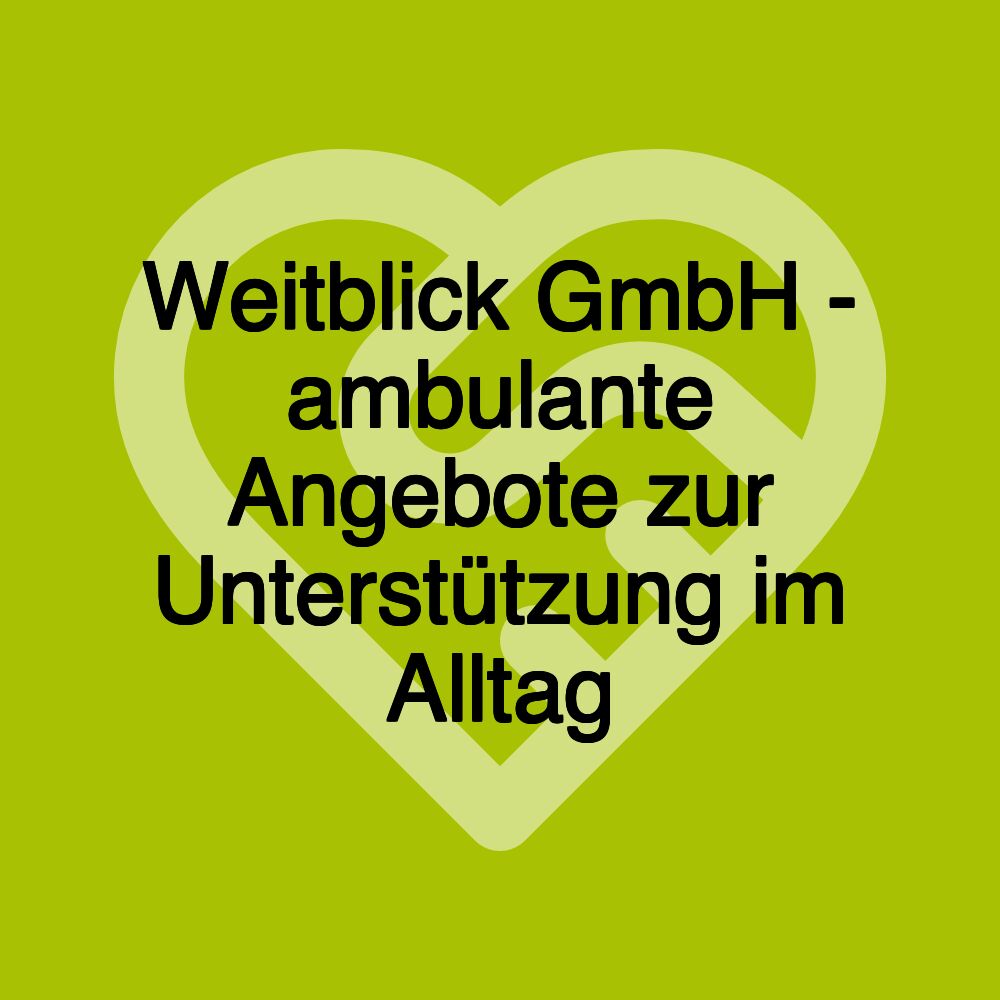 Weitblick GmbH - ambulante Angebote zur Unterstützung im Alltag