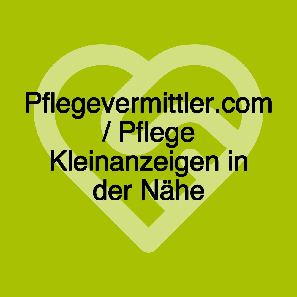 Pflegevermittler.com / Pflege Kleinanzeigen in der Nähe