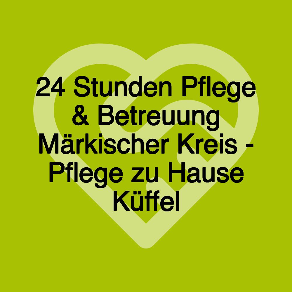 24 Stunden Pflege & Betreuung Märkischer Kreis - Pflege zu Hause Küffel