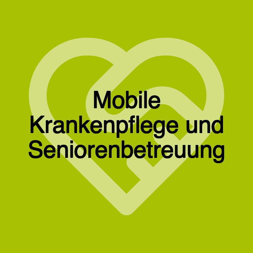 Mobile Krankenpflege und Seniorenbetreuung