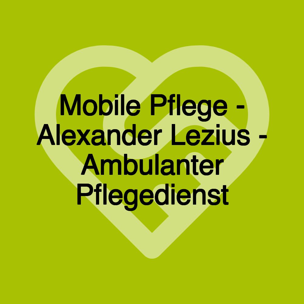 Mobile Pflege - Alexander Lezius - Ambulanter Pflegedienst