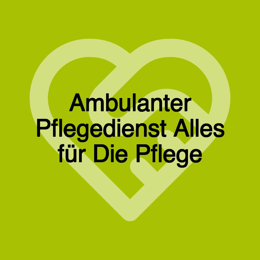 Ambulanter Pflegedienst Alles für Die Pflege