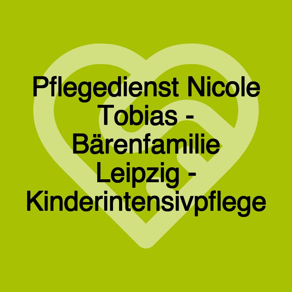 Pflegedienst Nicole Tobias - Bärenfamilie Leipzig - Kinderintensivpflege