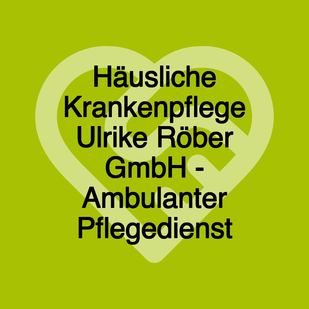 Häusliche Krankenpflege Ulrike Röber GmbH - Ambulanter Pflegedienst