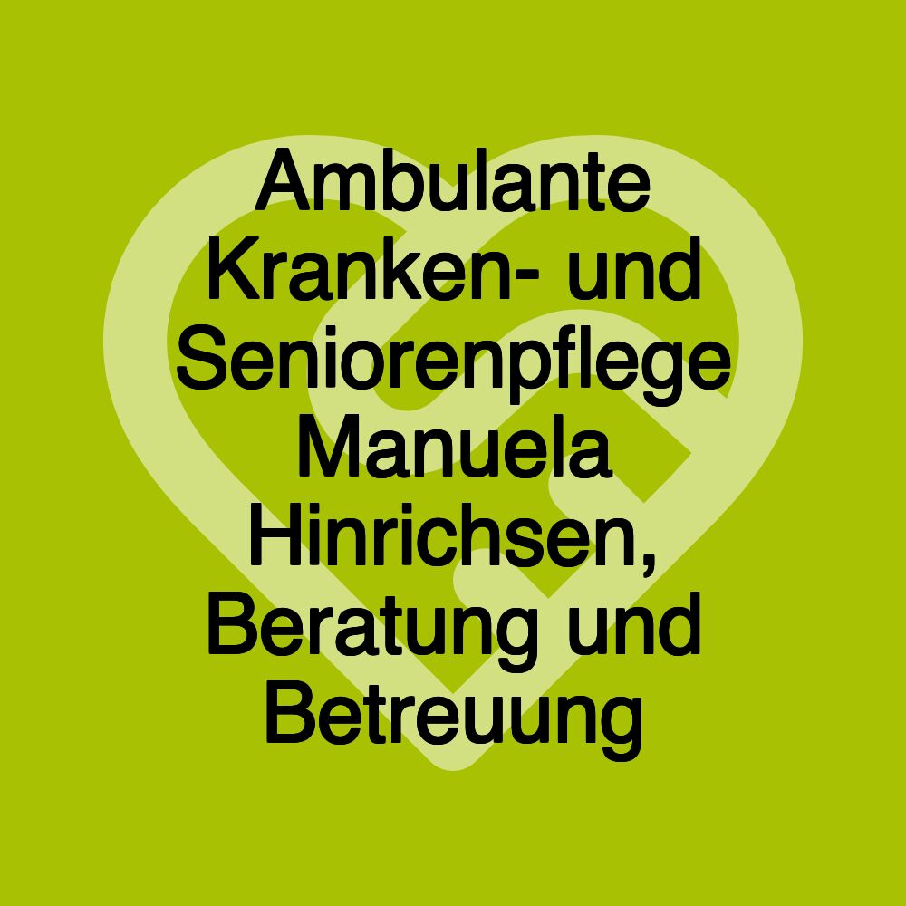 Ambulante Kranken- und Seniorenpflege Manuela Hinrichsen, Beratung und Betreuung