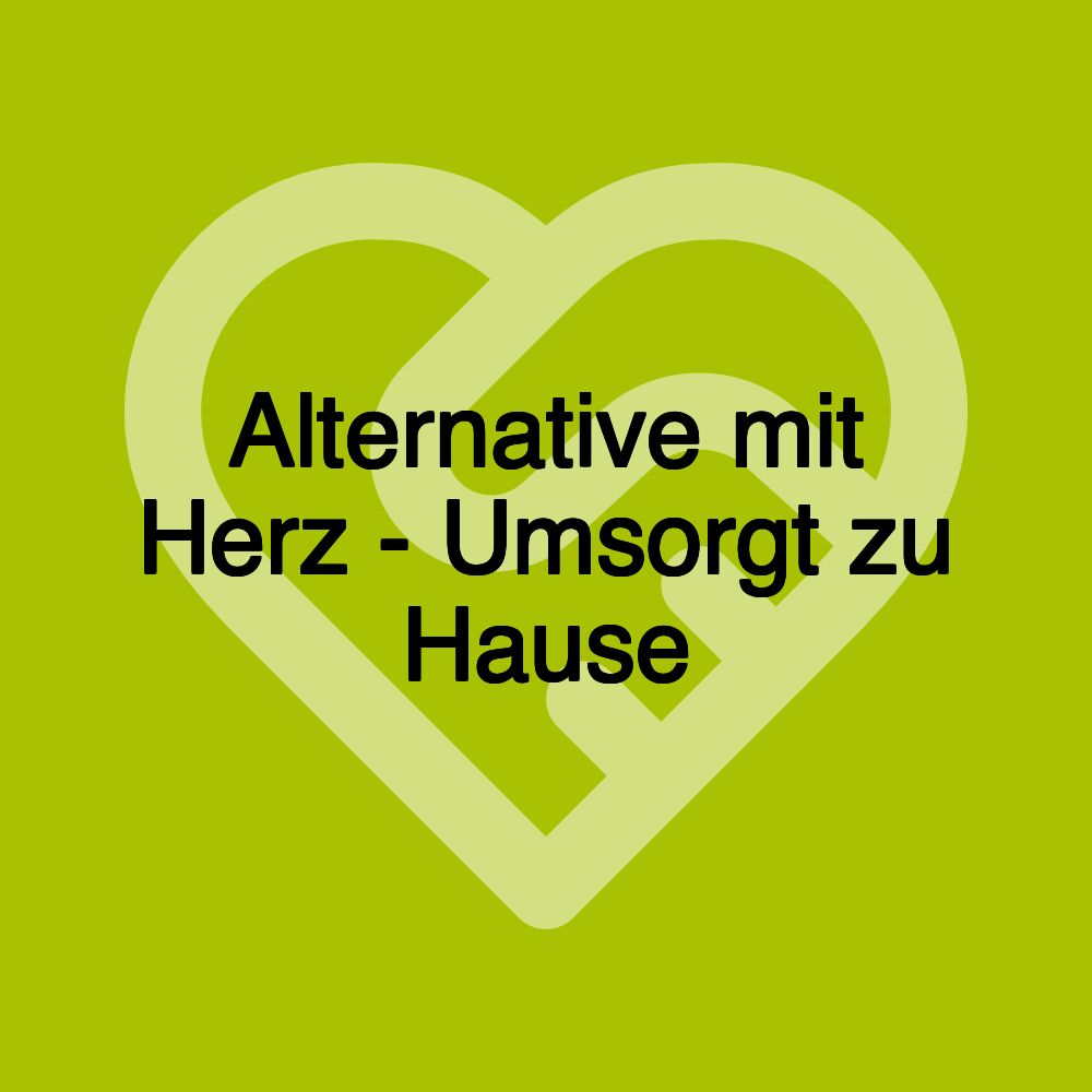 Alternative mit Herz - Umsorgt zu Hause