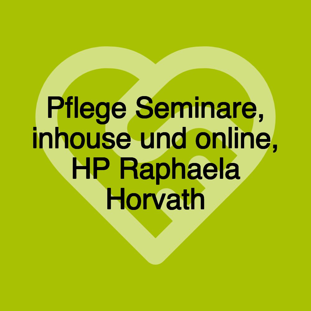 Pflege Seminare, inhouse und online, HP Raphaela Horvath