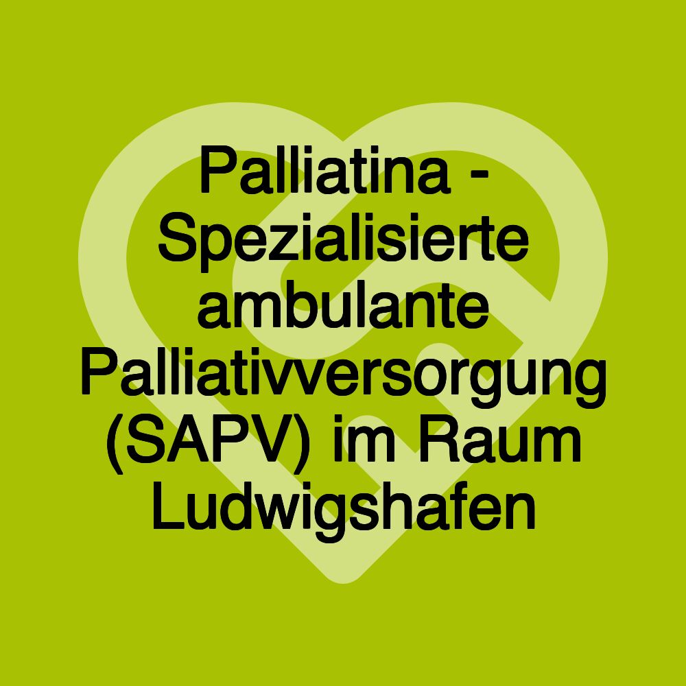 Palliatina - Spezialisierte ambulante Palliativversorgung (SAPV) im Raum Ludwigshafen