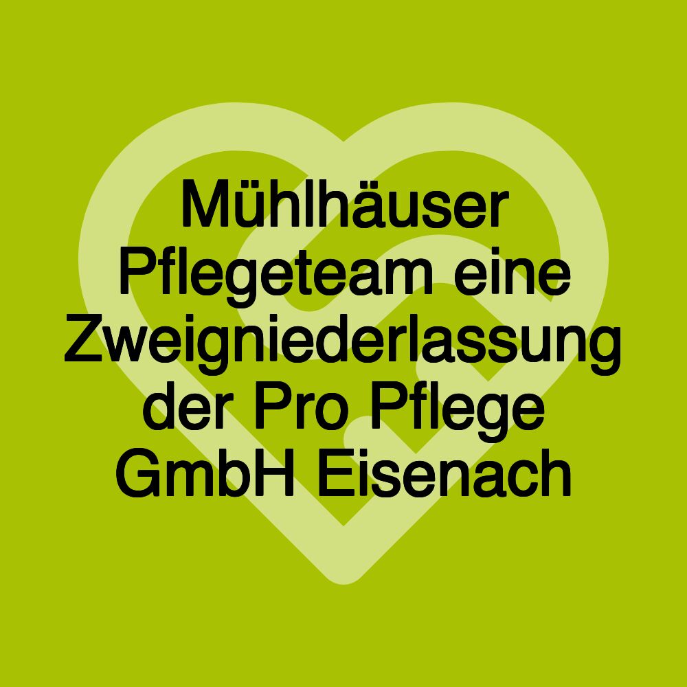 Mühlhäuser Pflegeteam eine Zweigniederlassung der Pro Pflege GmbH Eisenach