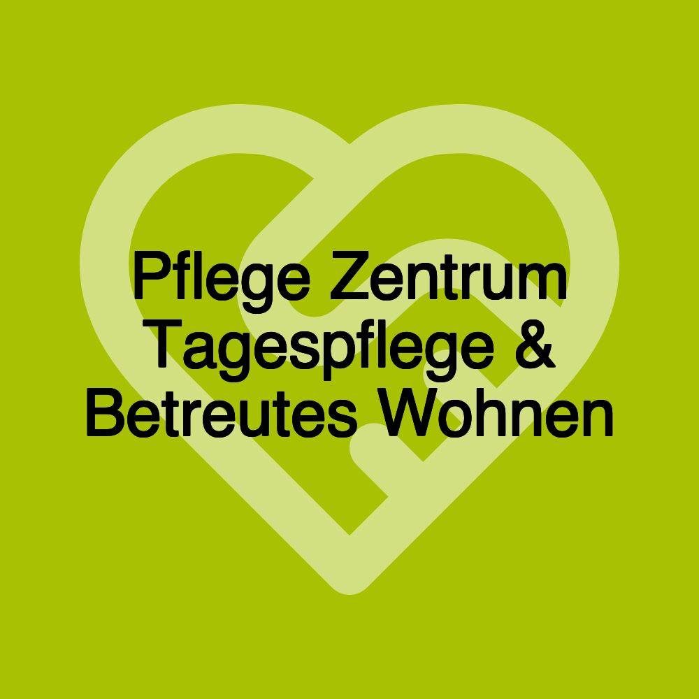 Pflege Zentrum Tagespflege & Betreutes Wohnen