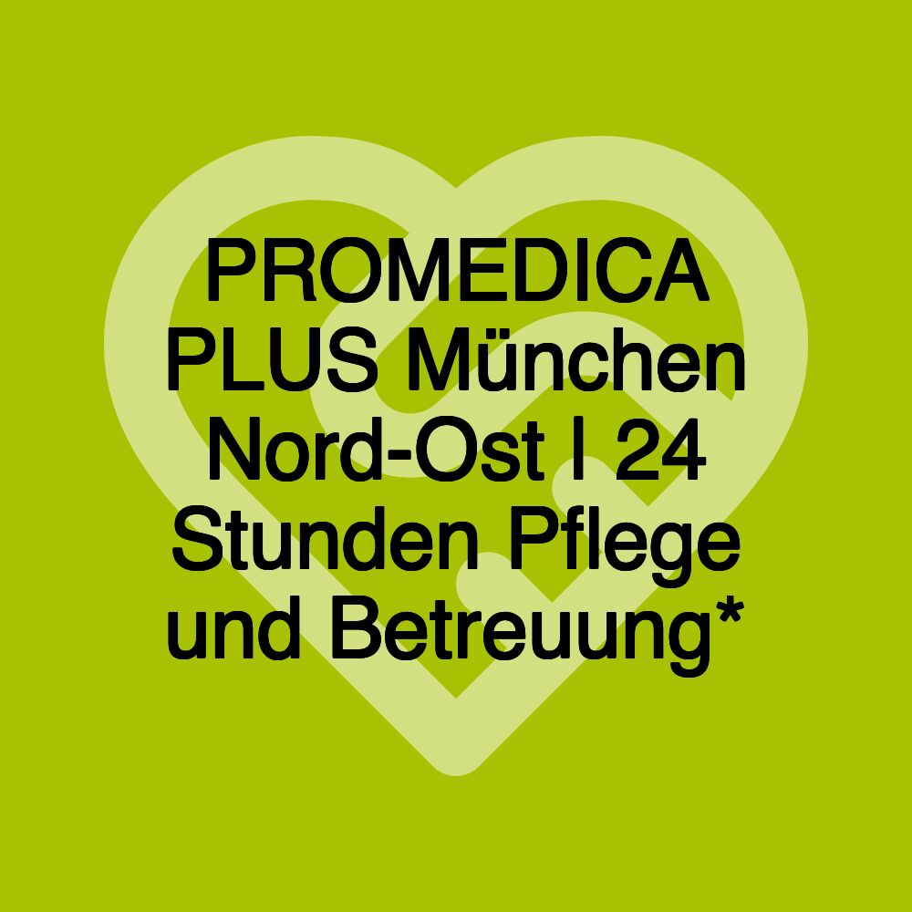 PROMEDICA PLUS München Nord-Ost | 24 Stunden Pflege und Betreuung*