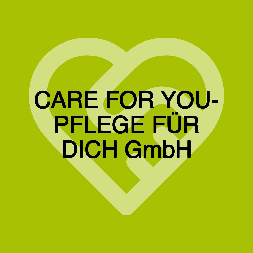 CARE FOR YOU- PFLEGE FÜR DICH GmbH