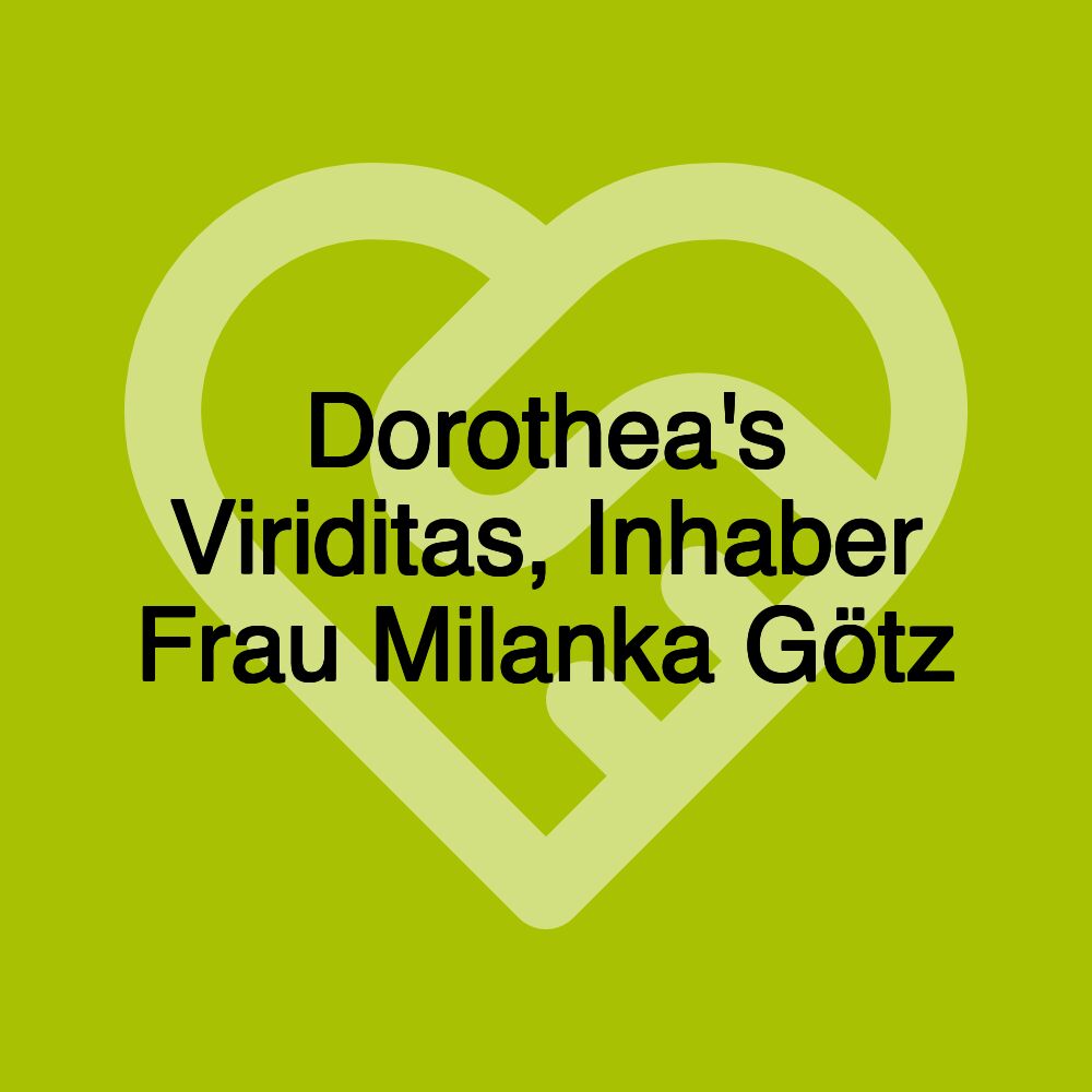 Dorothea's Viriditas, Inhaber Frau Milanka Götz