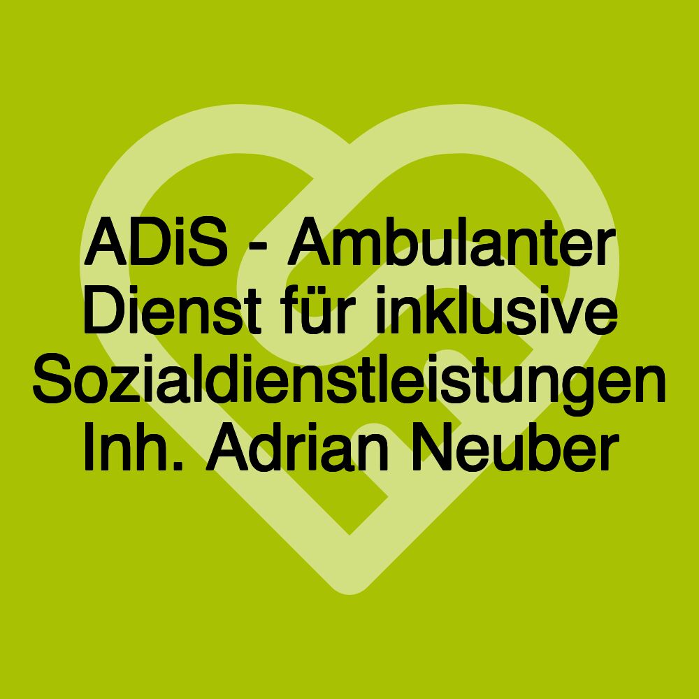 ADiS - Ambulanter Dienst für inklusive Sozialdienstleistungen Inh. Adrian Neuber