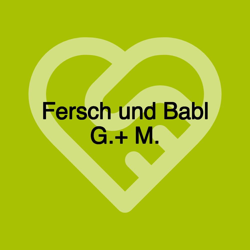 Fersch und Babl G.+ M.