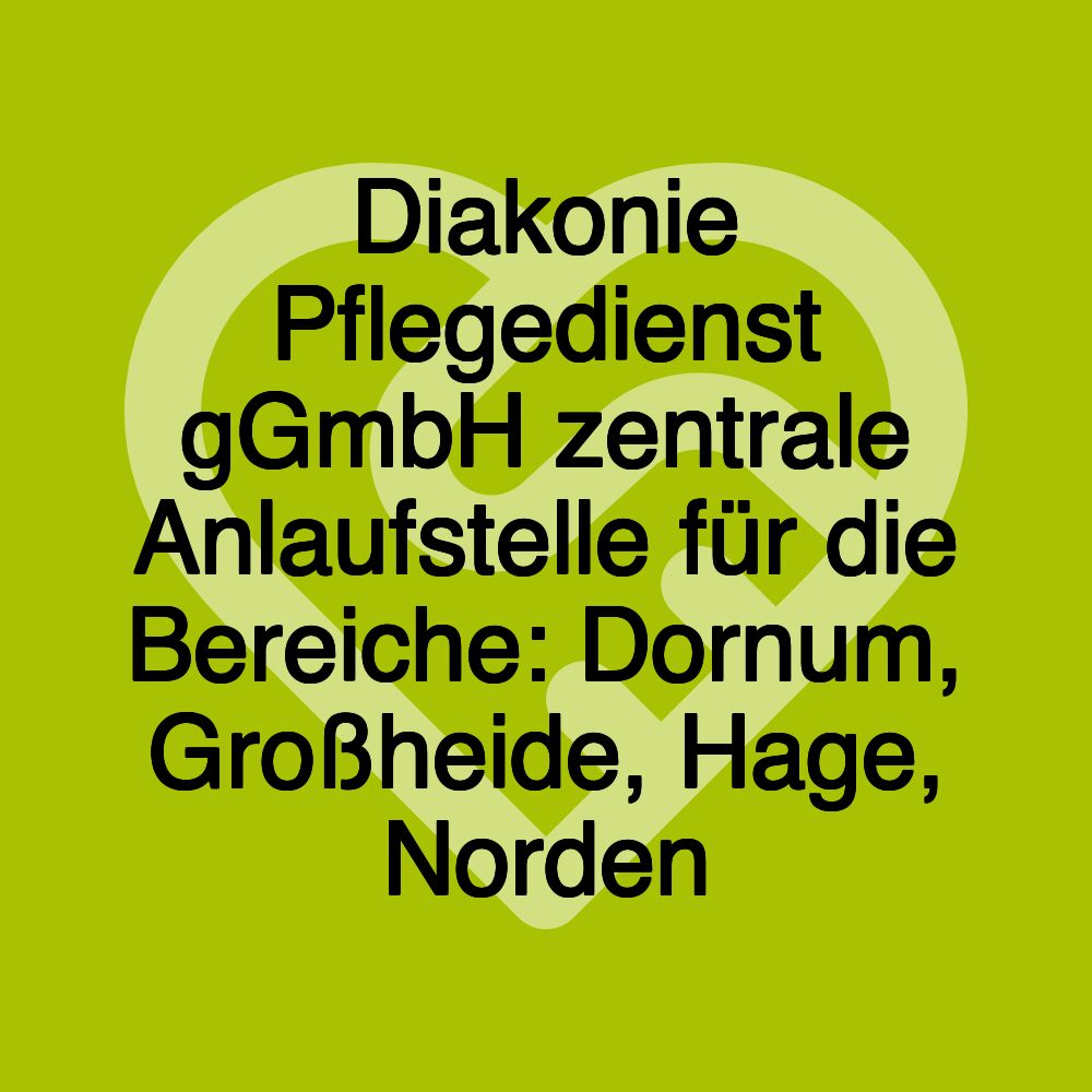 Diakonie Pflegedienst gGmbH zentrale Anlaufstelle für die Bereiche: Dornum, Großheide, Hage, Norden