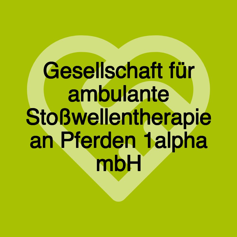 Gesellschaft für ambulante Stoßwellentherapie an Pferden 1alpha mbH