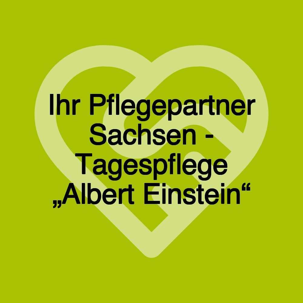 Ihr Pflegepartner Sachsen - Tagespflege „Albert Einstein“